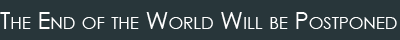 The End of the World Will be Postponed
